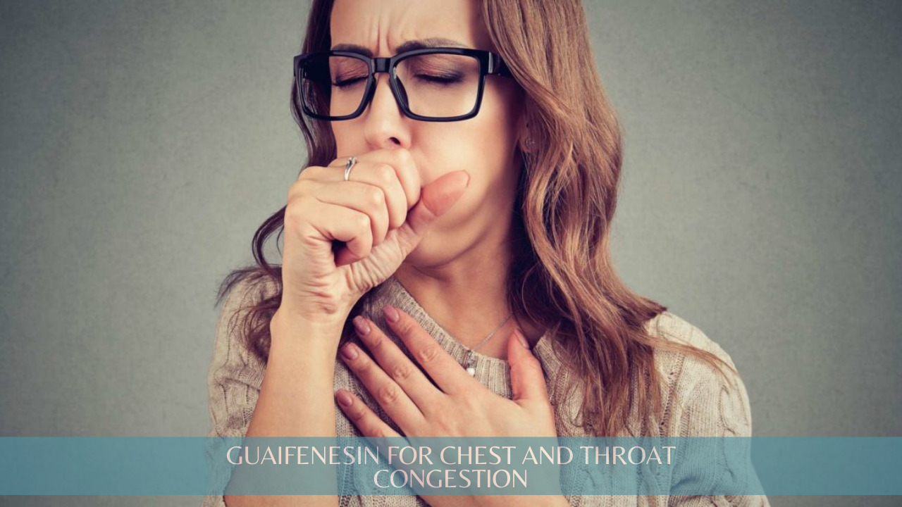 Role of Guaifenesin in Managing Chest and Throat Congestion